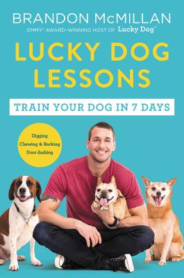 Lucky Dog Lessons: From Renowned Expert Dog Trainer and Host of Lucky Dog: Reunions LUCKY DOG LESSONS 