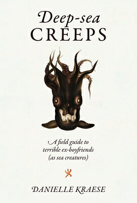 Deep-Sea Creeps: A Field Guide to Terrible Ex-Boyfriends (as Sea Creatures) DEEP-SEA CREEPS [ Danielle Kraese ]