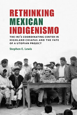 Rethinking Mexican Indigenismo: The INI's Coordinating Center in Highland Chiapas and the Fate of a
