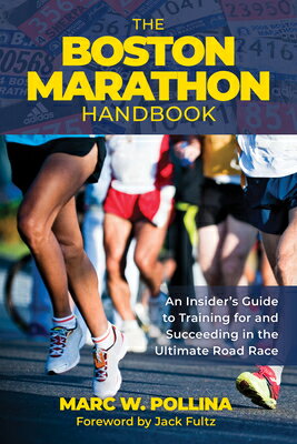 The Boston Marathon Handbook: An Insider's Guide to Training for and Succeeding in the Ultimate Road BOSTON MARATHON HANDBK [ Marc W. Pollina ]