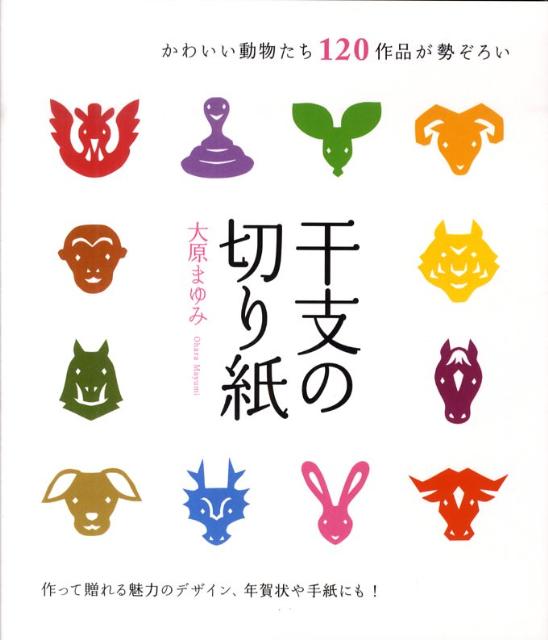 干支の切り紙 作って贈れる、かわいい動物たち120作品が勢ぞろい [ 大原まゆみ ]