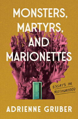 Monsters, Martyrs, and Marionettes: Essays on Motherhood Volume 16