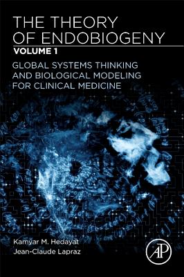 The Theory of Endobiogeny: Volume 1: Global Systems Thinking and Biological Modeling for Clinical Me THEORY OF ENDOBIOGENY [ Kamyar M. Hedayat ]