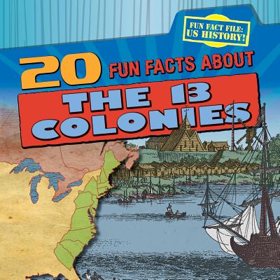 20 Fun Facts about the 13 Colonies 20 FUN FACTS ABT THE 13 COLONI （Fun Fact File: U.S. History!） 