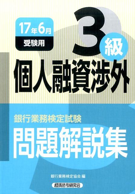 銀行業務検定試験個人融資渉外3級問題解説集（2017年6月受験用） [ 銀行業務検定協会 ]