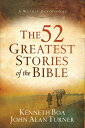 The 52 Greatest Stories of the Bible: A Weekly Devotional 52 GREATEST STORIES OF THE BIB Kenneth Boa