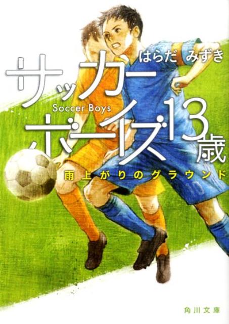 サッカーボーイズ　13歳 雨上がりのグラウンド （角川文庫） [ はらだ　みずき ]