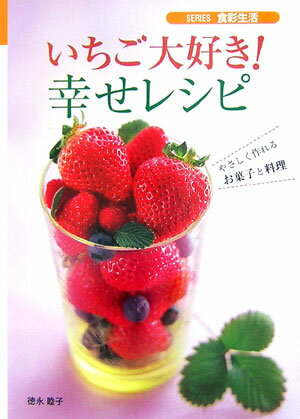 いちご大好き 幸せレシピ やさしく作れるお菓子と料理 Series食彩生活 [ 徳永睦子 ]