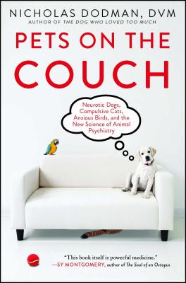 Pets on the Couch: Neurotic Dogs, Compulsive Cats, Anxious Birds, and the New Science of Animal Psyc