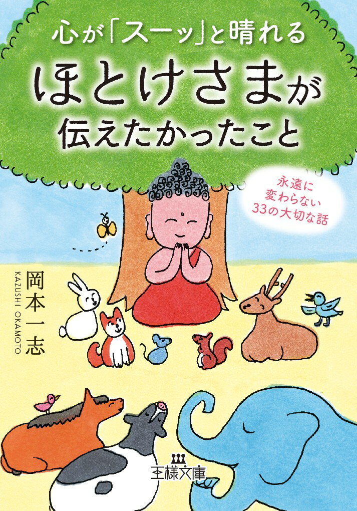 心が「スーッ」と晴れるほとけさまが伝えたかったこと 永遠に変わらない33の大切な話 （王様文庫） [ 岡本 一志 ]