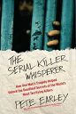 The Serial Killer Whisperer: How One Man's Tragedy Helped Unlock the Deadliest Secrets of the World' SERIAL KILLER WHISPERER 