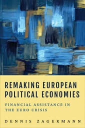 Remaking European Political Economies: Financial Assistance in the Euro Crisis REMAKING EUROPEAN POLITICAL EC （European Union Studies） [ Dennis Zagermann ]