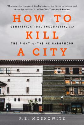 How to Kill a City: Gentrification, Inequality, and the Fight for the Neighborhood HT KILL A CITY [ Pe Moskowitz ]