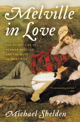 Melville in Love: The Secret Life of Herman Melville and the Muse of Moby-Dick MELVILLE IN LOVE [ Michael Shelden ]