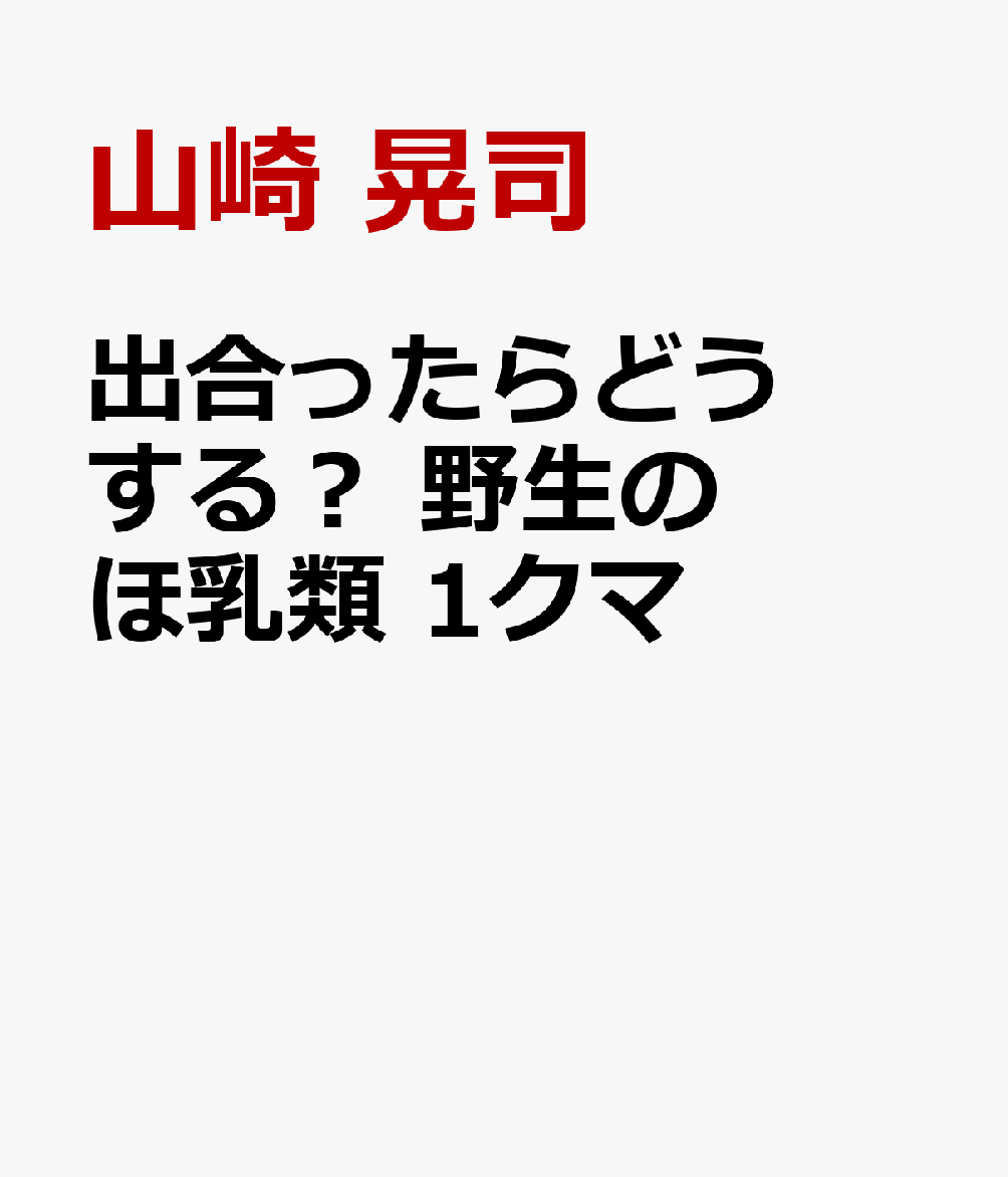 出合ったらどうする？　野生のほ乳類　1クマ [ 山崎　晃司 ]