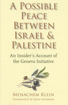 A Possible Peace Between Israel and Palestine: An Insider's Account of the Geneva Initiative POSSIBLE PEACE BETWEEN ISRAEL [ Menachem Klein ]