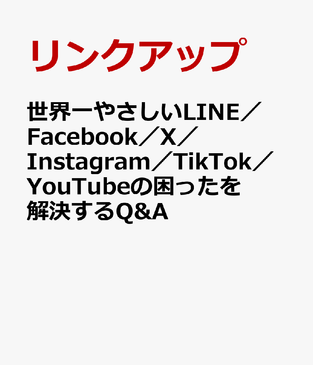 世界一やさしいLINE/X/Instagram/Facebook/TikTok/YouTubeの困ったを解決するQ&A [ 世界一やさしいシリーズ編集部 ]