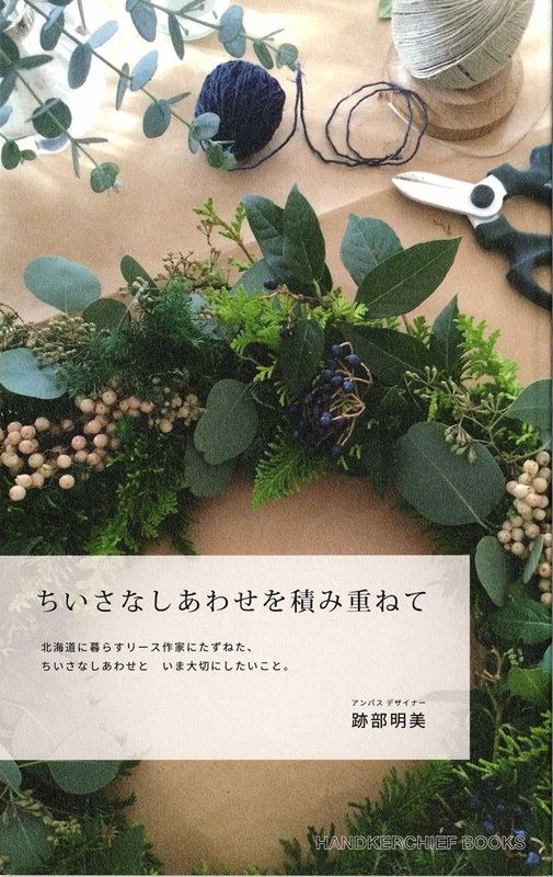 いつも家の中がシンプルな状態だと、心が整いますよね？心が整うとゆとりが生まれ、足は自然と自宅の中にあるちいさなアトリエへ…。ちいさなアトリエの椅子に腰掛け、コーヒーを飲み、デッサンを描いて、テーブルの上にストックしてある、いくつもの木々や季節の花々を組み合わせながら、リースづくりに集中していく。そんななにげない毎日を、「暮らしのあれこれ」「花仕事」「洋服」という３つの視点から書き綴った、ハンカチーフ・ブックスが贈るフォト＆エッセイの第１弾。北海道で活動する人気リースブランド「ａ　Ｕｎ　Ｐａｓ（アンパス）」のデザイナー跡部明美が５０歳の節目を前に書き記した、記念碑的な一冊です。