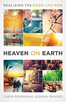 Heaven on Earth: Realizing the Good Life Now HEAVEN ON EARTH [ Chris Seidman ]