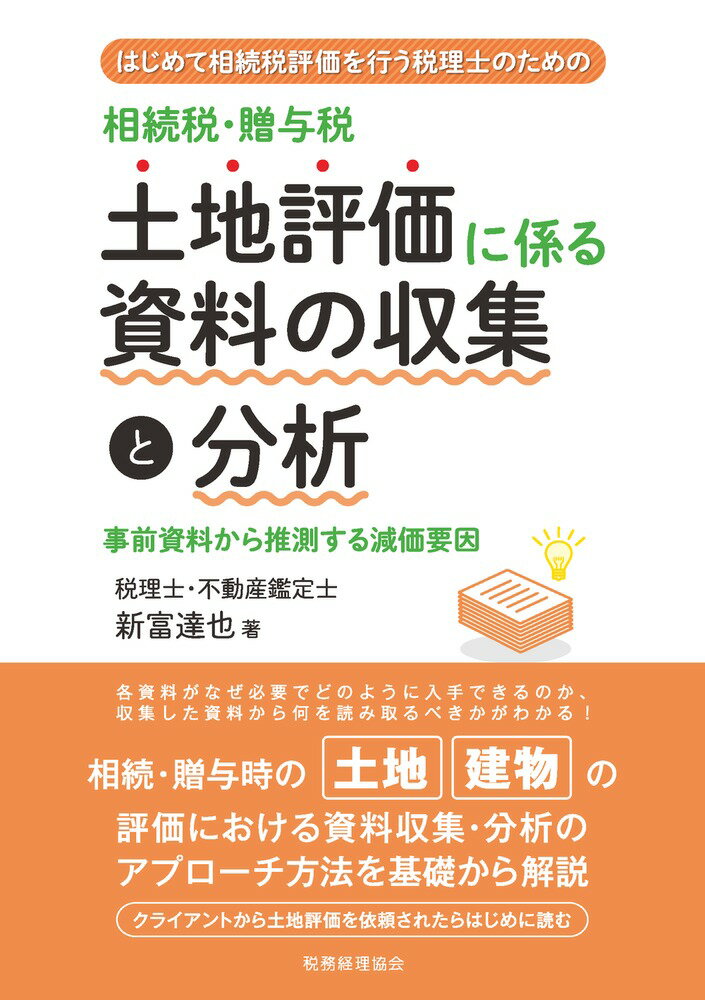 各資料がなぜ必要でどのように入手できるのか、収集した資料から何を読み取るべきかがわかる！相続・贈与時の土地・建物の評価における資料収集・分析のアプローチ方法を基礎から解説。クライアントから土地評価を依頼されたらはじめに読む。