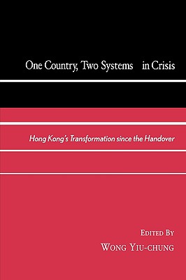 One Country, Two Systems in Crisis: Hong Kong's Transformation since the Handover 1 COUNTRY 2 SYSTEMS IN CRISIS [ Wong Yiu-Chung ]