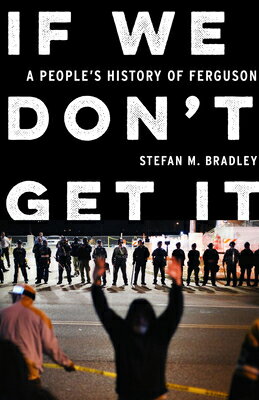 If We Don't Get It: A People's History of Ferguson IF WE DONT GET IT [ Stefan M. Bradley ]