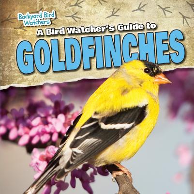 A Bird Watcher's Guide to Goldfinches BIRD WATCHERS GT GOLDFINCHES （Backyard Bird Watchers） [ Shalini Saxena ]