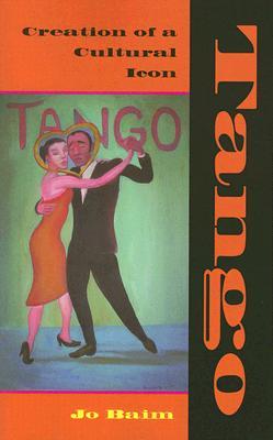 Tango: Creation of a Cultural Icon TANGO [ Jo Baim ]