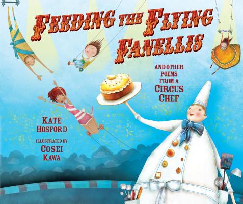 Feeding the Flying Fanellis: And Other Poems from a Circus Chef FEEDING THE FLYING FANELLIS [ Kate Hosford ]