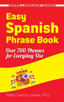 Easy Spanish Phrase Book New Edition: Over 700 Phrases for Everyday Use EASY SPANISH PHRASE BK NEW /E （Dover Language Guides Spanish） Pablo Garcia Loaeza