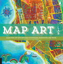 Map Art Lab: 52 Exciting Art Explorations in Mapmaking, Imagination, and Travel MAP ART LAB （Lab） Jill K. Berry