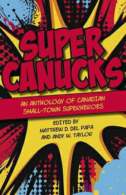 Supercanucks: An Anthology of Canadian Small-Town Superheroes SUPERCANUCKS [ Matthew Del Papa ]