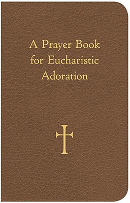 A Prayer Book for Eucharistic Adoration PRAYER BK FOR EUCHARISTIC ADOR [ William G. Storey ]