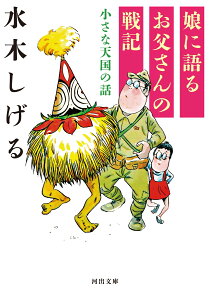 娘に語るお父さんの戦記 小さな天国の話 （河出文庫） [ 水木 しげる ]