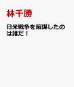 日米戦争を策謀したのは誰だ！ [ 林千勝 ]