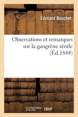 Observations Et Remarques Sur La Gangrene Senile = Observations Et Remarques Sur La Gangra]ne Sa(c)N FRE-OBSERVATIONS ET REMARQUES （Sciences） [ Edouard Bouchet ]