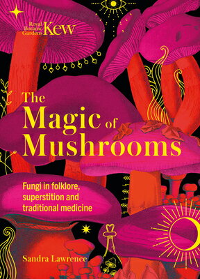 The Magic of Mushrooms: Fungi in Folklore, Superstition and Traditional Medicine MAGIC OF MUSHROOMS Sandra Lawrence