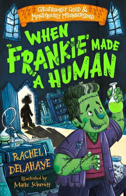 When Frankie Made a Human WHEN FRANKIE MADE A HUMAN （Gruesomely Good and Monstrously Misunderstood） 