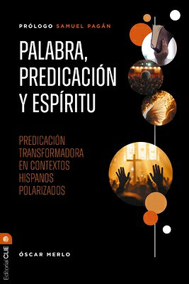 Palabra, Predicacin Y Espritu: Predicacin Transformadora En Contextos Hispanos Polarizados SPA-PALABRA PREDICACION Y ESPI 
