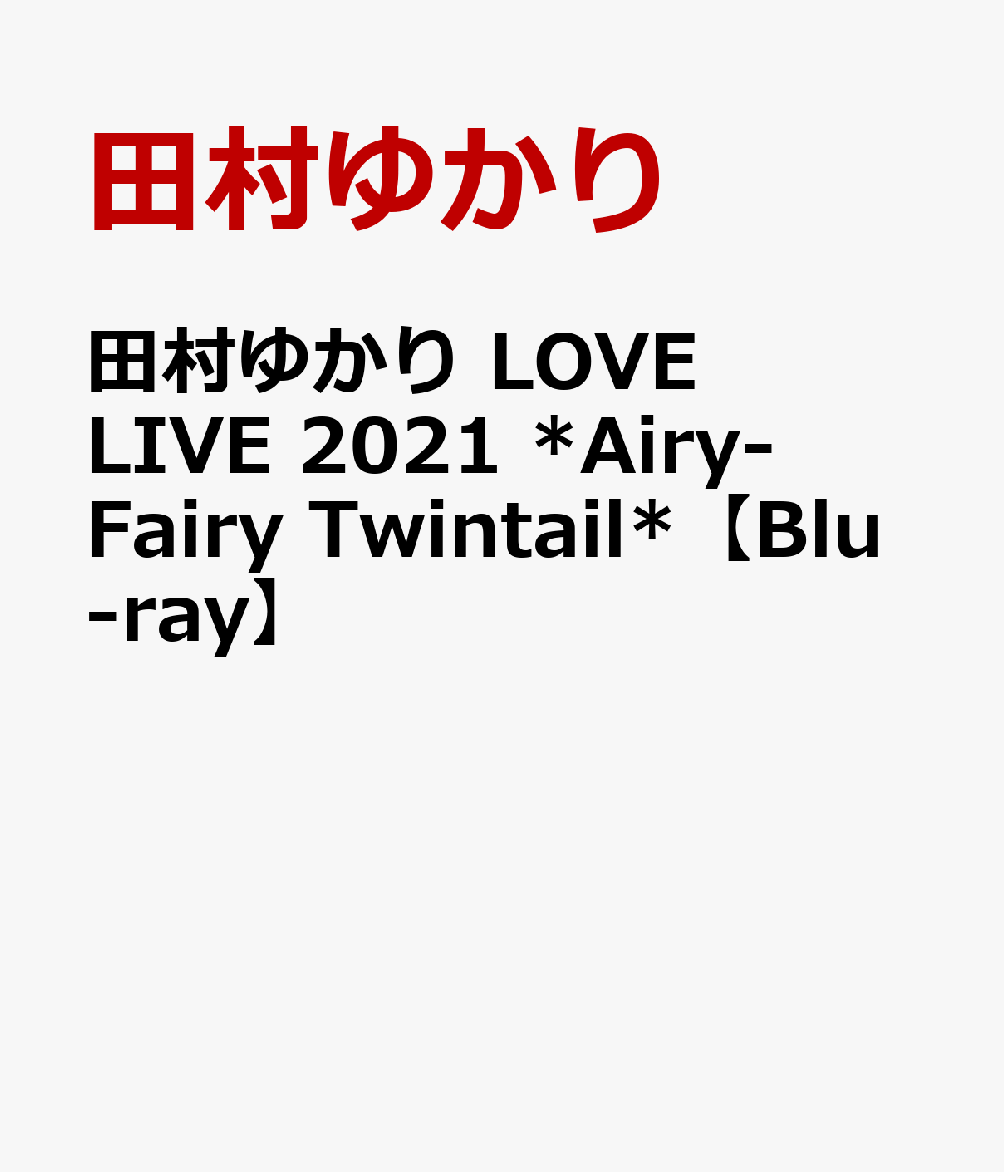 田村ゆかり LOVE LIVE 2021 Airy-Fairy Twintail 【Blu-ray】 田村ゆかり