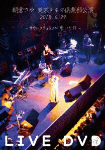 朝倉さや LIVE DVD 2018.6.29 東京キネマ倶楽部公演 〜サウルスティラノが歩いた日〜