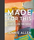 Made for This: 40 Days to Living Your Purpose MADE FOR THIS Jennie Allen