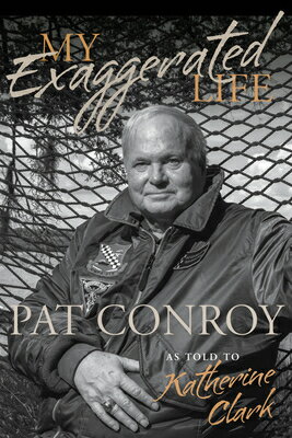 My Exaggerated Life: Pat Conroy MY EXAGGERATED LIFE [ Katherine Clark ]