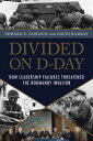 Divided on D-Day: How Leadership Failures Threatened the Normandy Invasion DIVIDED ON D-DAY 