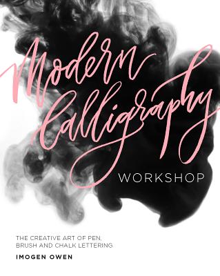 Modern Calligraphy Workshop: The Creative Art of Pen, Brush and Chalk Lettering MODERN CALLIGRAPHY WORKSHOP [ Imogen Owen ]