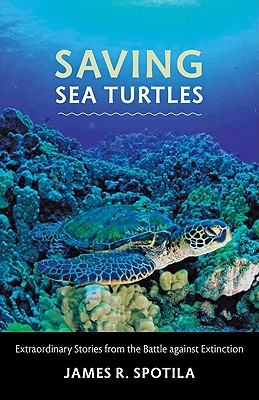 Saving Sea Turtles: Extraordinary Stories from the Battle Against Extinction SAVING SEA TURTLES 