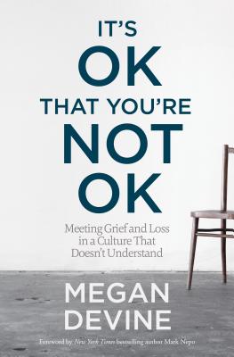 It's Ok That You're Not Ok: Meeting Grief and Loss in a Culture That Doesn't Understand ITS OK THAT YOURE NOT OK [ Megan Devine ]
