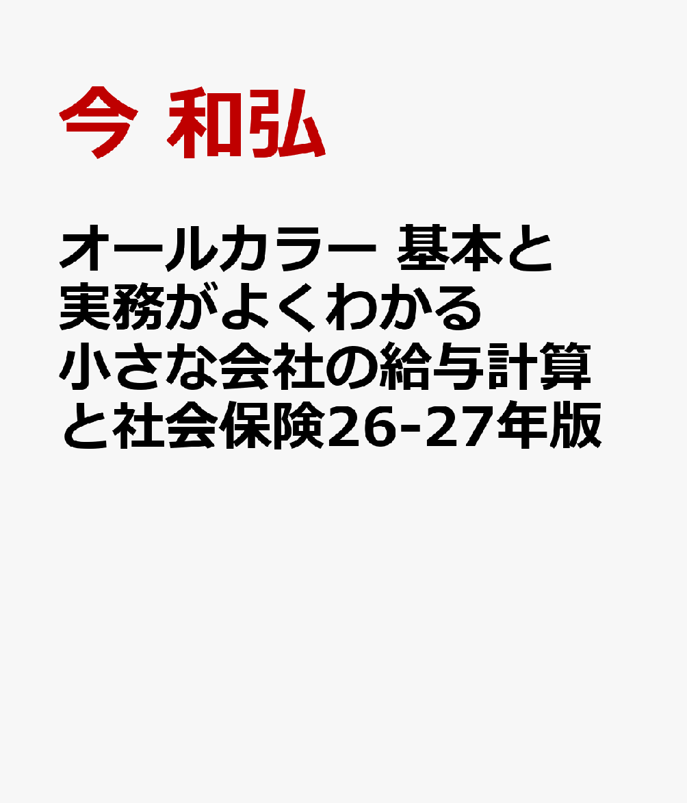 オールカラー　基本と実務がよくわかる　小さな会社の給与計算と社会保険26-27年版 [ 今　和弘 ]