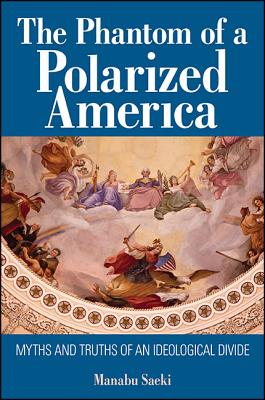 The Phantom of a Polarized America: Myths and Truths of an Ideological Divide PHANTOM OF A POLARIZED AMER 