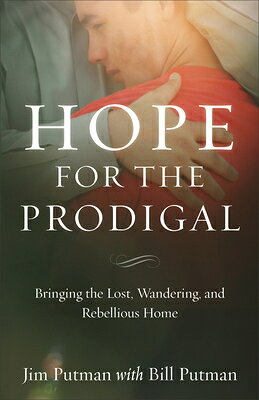 Hope for the Prodigal: Bringing the Lost, Wandering, and Rebellious Home HOPE FOR THE PRODIGAL [ Jim Putman ]